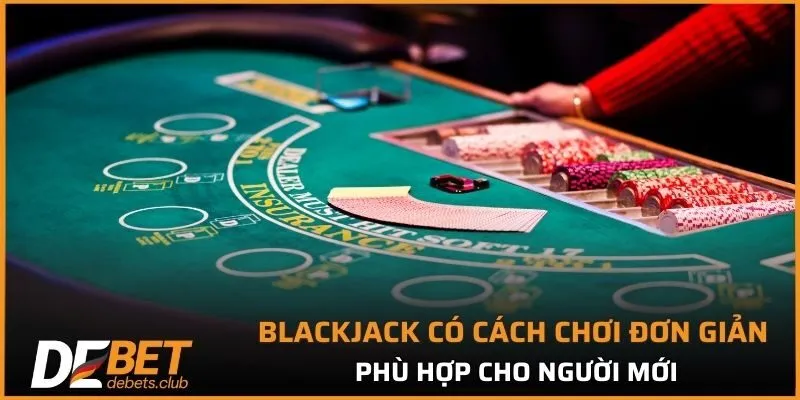 Blackjack có cách chơi đơn giản phù hợp cho người mới