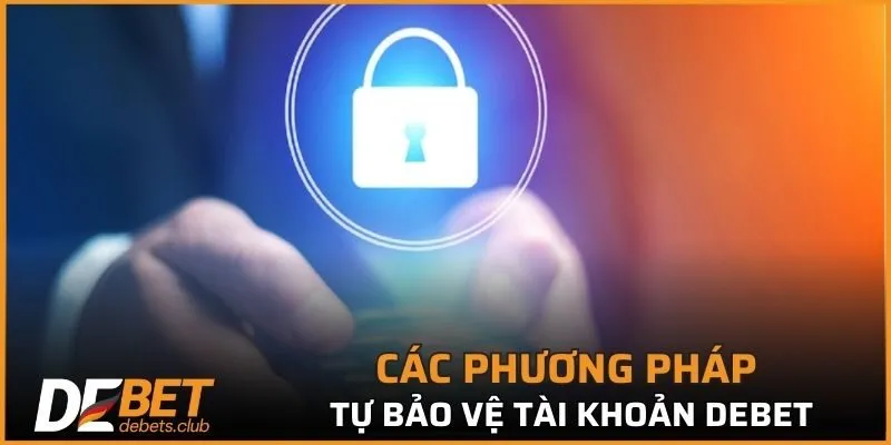 Các phương pháp tự bảo vệ tài khoản khi tham gia DEBET