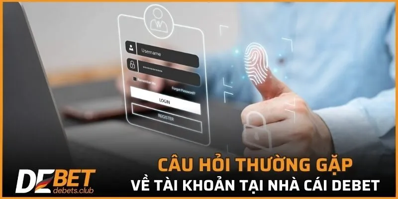 Câu hỏi thường gặp về tài khoản tại nhà cái DEBET