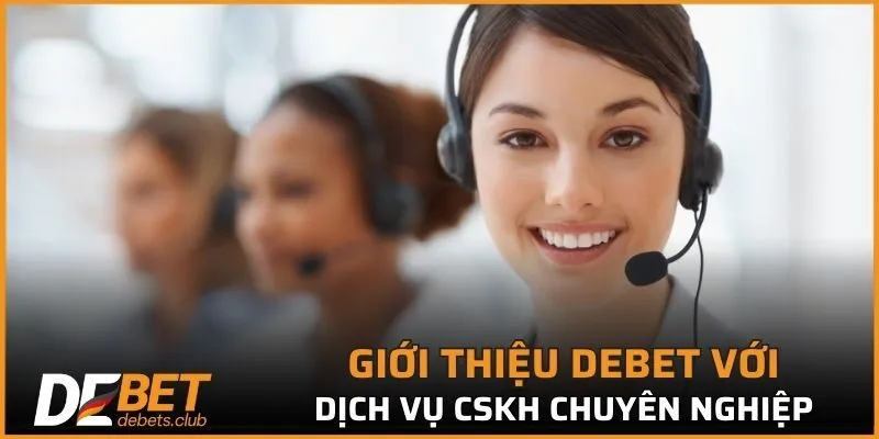 Giới thiệu DEBET với dịch vụ CSKH mãn nhãn