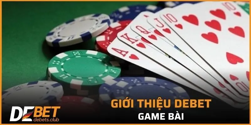 Giới thiệu DEBET với game bài làm mưa làm gió