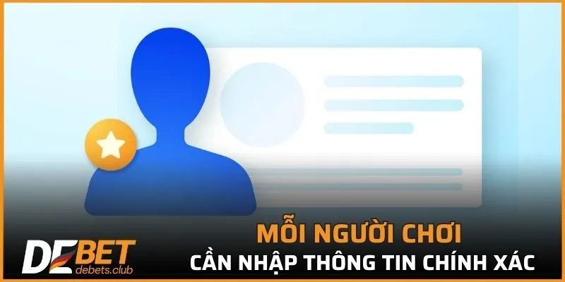 Mỗi người chơi phải cung cấp thông tin cá nhân chính xác để tiện xử lý