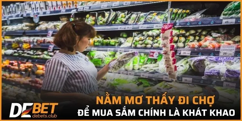 Nằm mơ thấy đi chợ để mua sắm chính là khát khao của chủ mộng