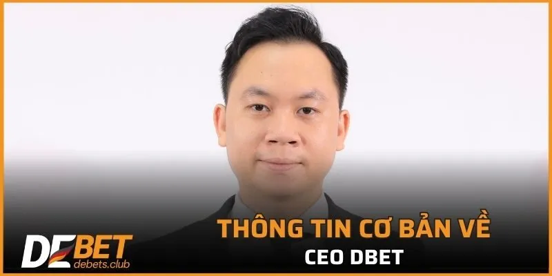 Thông tin cơ bản về CEO DEBET mà có thể bạn chưa biết 